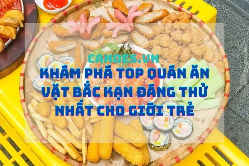 Khám Phá Top Quán Ăn Vặt Bắc Kạn Đáng Thử Nhất Cho Giới Trẻ